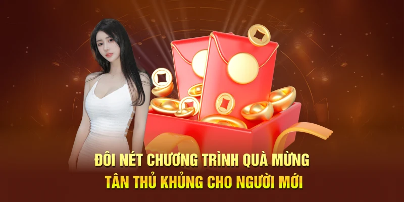 Đôi nét chương trình quà mừng tân thủ khủng cho người mới