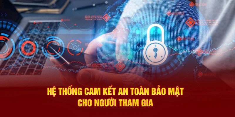 Hệ thống cam kết an toàn bảo mật cho người tham gia 