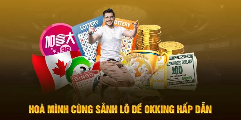 Hòa mình cùng sảnh lô đề OKKING hấp dẫn