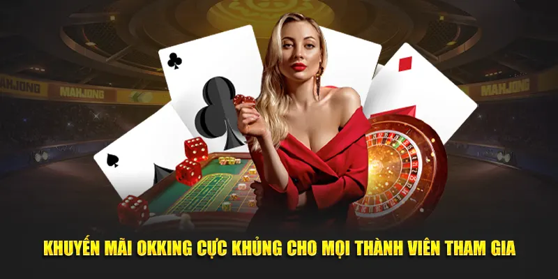 Khuyến mãi OKKING cực khủng cho mọi thành viên tham gia