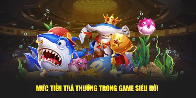 Mức tiền trả thưởng trong game siêu hời 