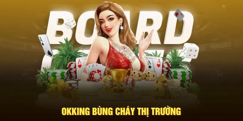 OKKING bùng cháy thị trường