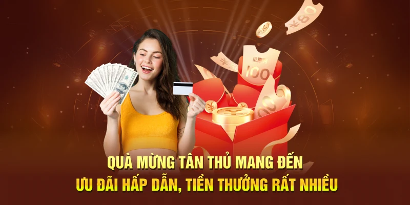 Quà mừng tân thủ mang đến ưu đãi hấp dẫn, tiền thưởng rất nhiều