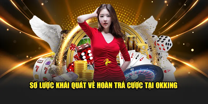 Sơ lược khái quát về hoàn trả cược tại Okking